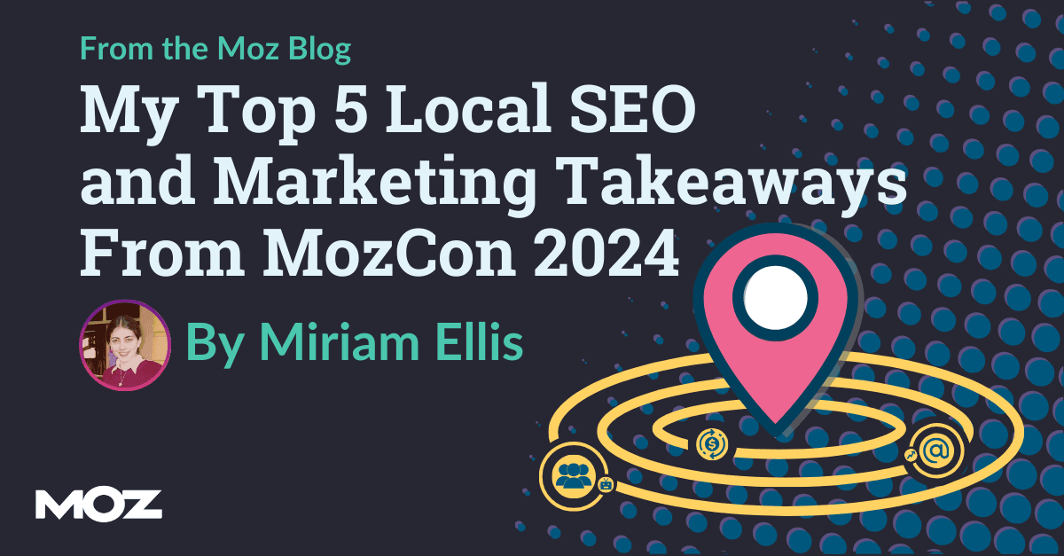 my-top-5-local-seo-and-marketing-takeaways-from-mozcon-2024