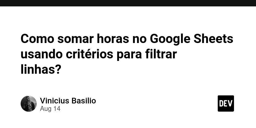 como-somar-horas-no-google-sheets-usando-criterios-para-filtrar-linhas?