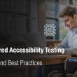 ai-powered-accessibility-testing:-benefits,-and-best-practices