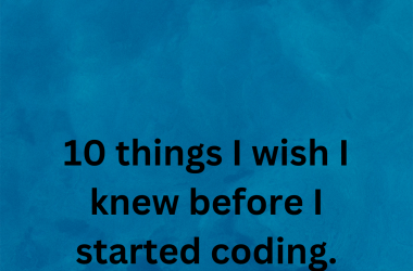 10-things-i-wish-i-knew-before-i-started-coding.
