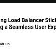 mastering-load-balancer-stickiness:-ensuring-a-seamless-user-experience
