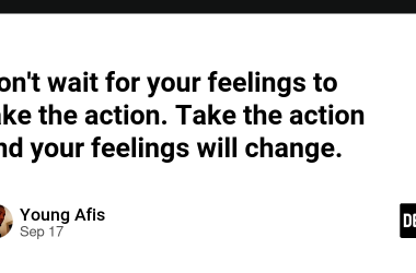don’t-wait-for-your-feelings-to-take-the-action-take-the-action-and-your-feelings-will-change.