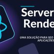server-side-rendering-(ssr):-uma-solucao-para-seo-e-performance-em-aplicacoes-react
