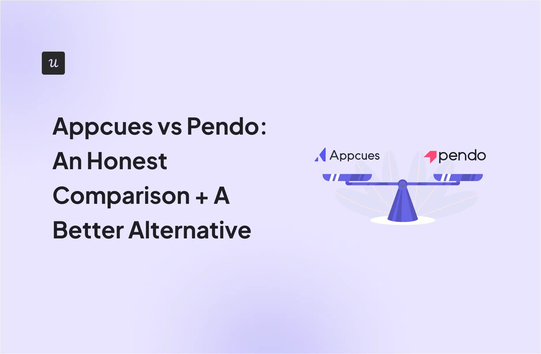 appcues-vs-pendo:-an-honest-comparison-+-a-better-alternative
