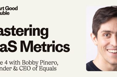 start-good-trouble:-mastering-saas-metrics-with-equals’-bobby-pinero