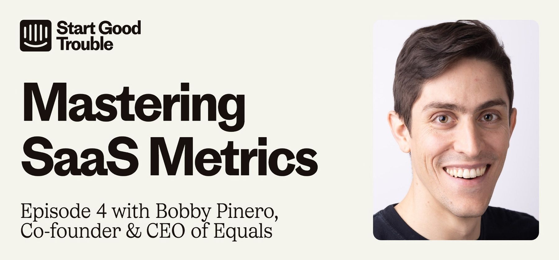start-good-trouble:-mastering-saas-metrics-with-equals’-bobby-pinero