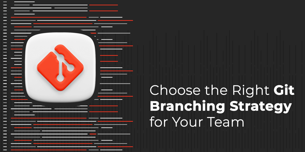 choose-the-right-git-branching-strategy-for-your-team