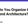 how-do-you-organize-the-frontend-architecture?
