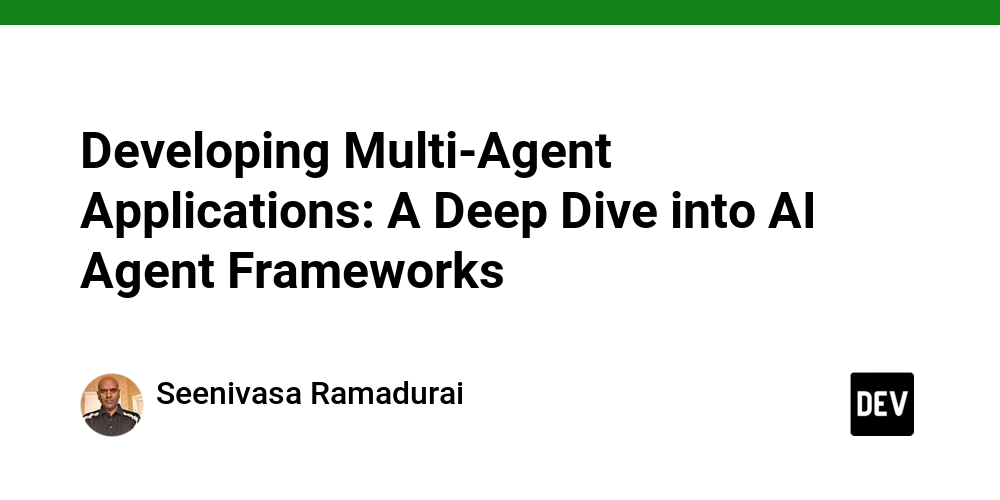 developing-multi-agent-applications:-a-deep-dive-into-ai-agent-frameworks