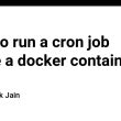 how-to-run-a-cron-job-inside-a-docker-container?