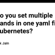 how-do-you-set-multiple-commands-in-one-yaml-file-with-kubernetes?
