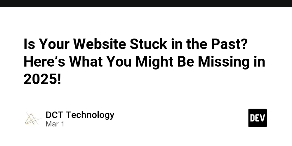 is-your-website-stuck-in-the-past?-here’s-what-you-might-be-missing-in-2025!