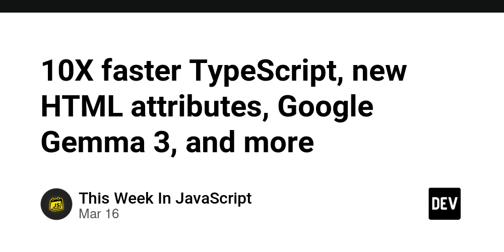 10x-faster-typescript,-new-html-attributes,-google-gemma-3,-and-more