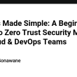 devops-made-simple:-a-beginner’s-guide-to-zero-trust-security-model-for-cloud-&-devops-teams