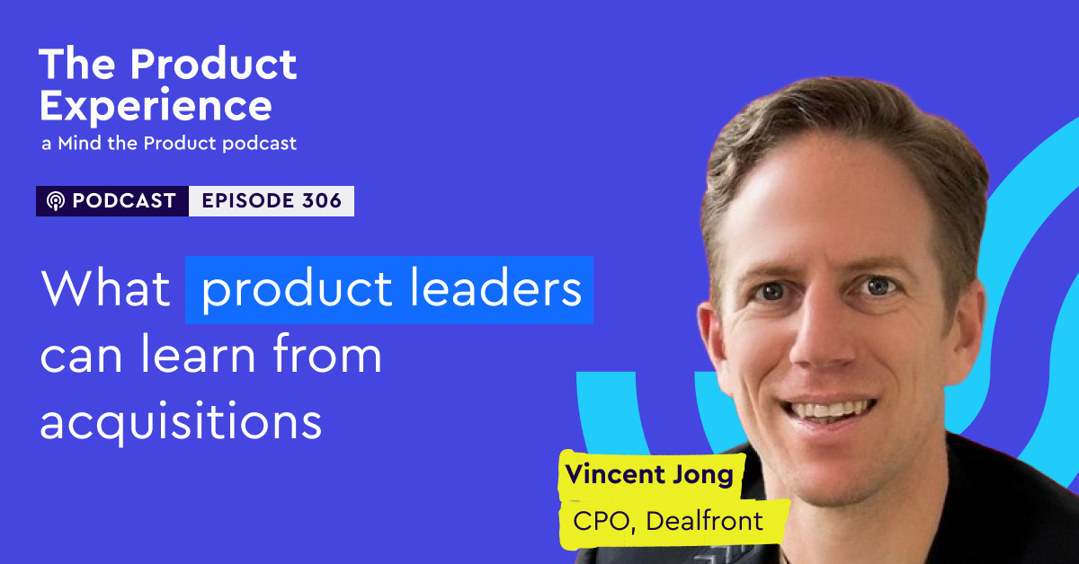 what-product-leaders-can-learn-from-mergers-and-acquisitions-–-vincent-jong-(cpo,-dealfront)