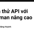 kiem-thu-api-voi-postman-nang-cao