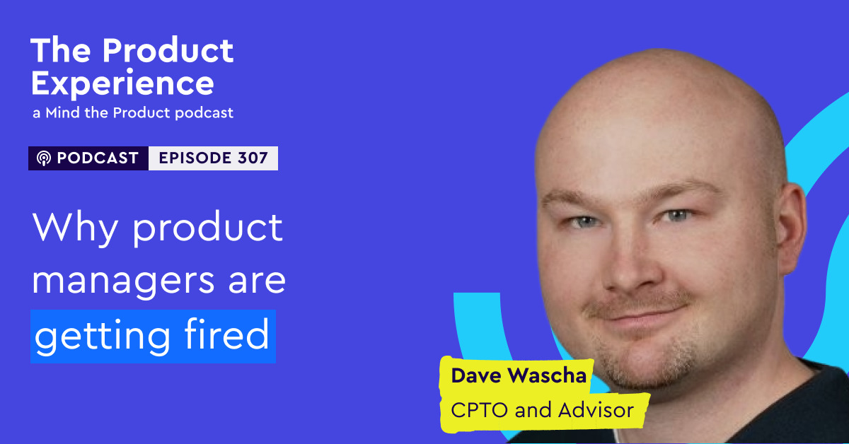 why-product-managers-are-getting-fired-–-dave-wascha-(cpto-and-advisor)