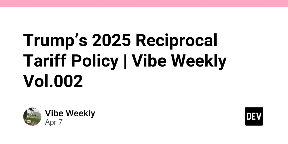 trump’s-2025-reciprocal-tariff-policy-|-vibe-weekly-vol.002