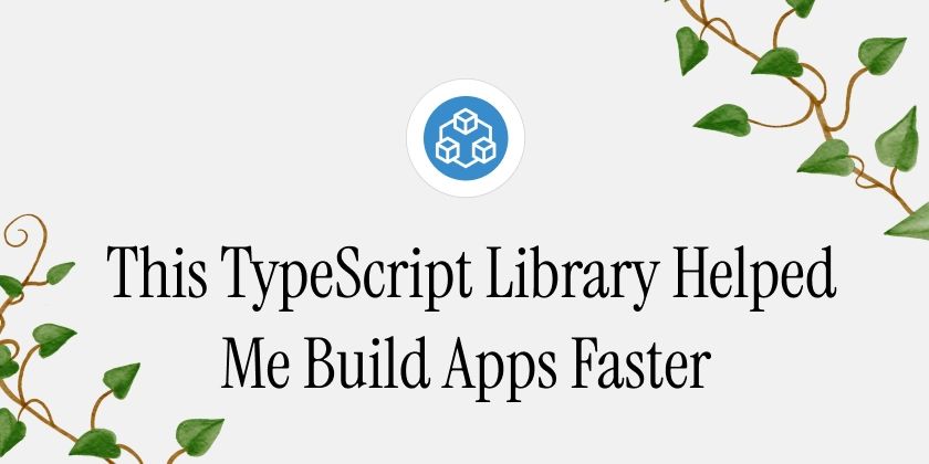 this-typescript-library-helped-me-build-full-stack-apps-faster