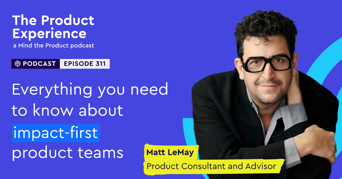 everything-you-need-to-know-about-impact-first-product-teams-–-matt-lemay