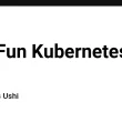 the-fun-kubernetes:-a-beginner’s-guide-to-the-container-playground