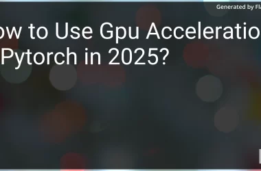 how-to-use-gpu-acceleration-in-pytorch-in-2025?