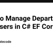 how-to-manage-departments-and-users-in-c#-ef-core