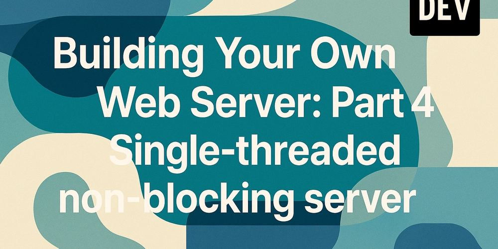 building-your-own-web-server-—-part-4:-single-threaded-non-blocking-server
