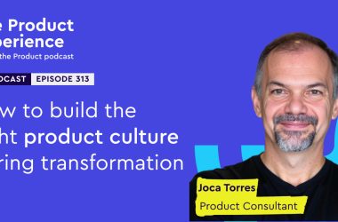 how-to-build-the-right-product-culture-during-transformation-–-joca-torres-(product-consultant)