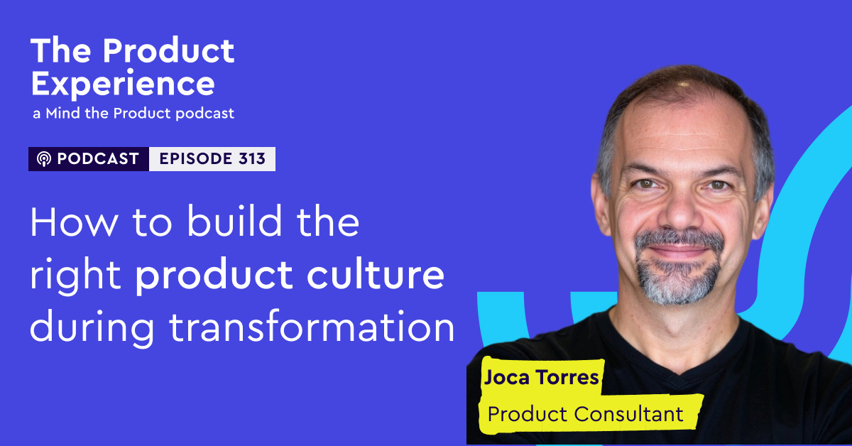 how-to-build-the-right-product-culture-during-transformation-–-joca-torres-(product-consultant)