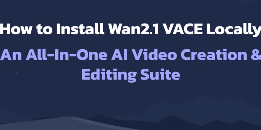 how-to-install-wan2.1-vace-locally:-an-all-in-one-ai-video-creation-&-editing-suite