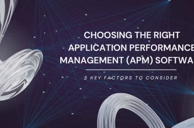 choosing-the-right-apm-software:-5-key-factors-to-consider