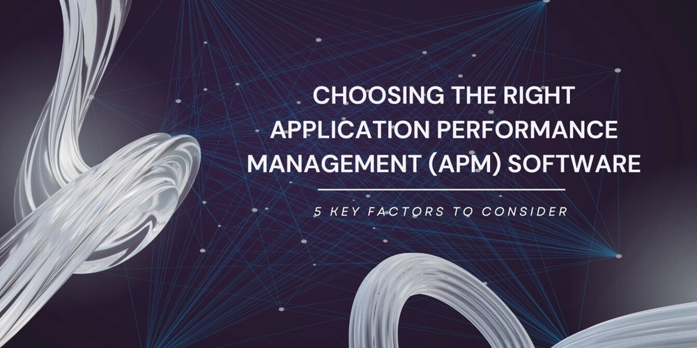 choosing-the-right-apm-software:-5-key-factors-to-consider
