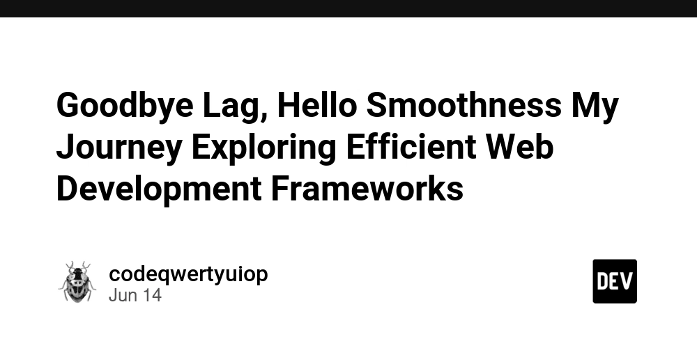 goodbye-lag,-hello-smoothness-my-journey-exploring-efficient-web-development-frameworks