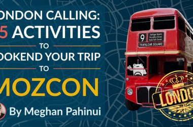 london-calling:-15-activities-to-bookend-your-trip-to-mozcon