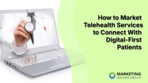 how-to-market-telehealth-services-to-connect-with-digital-first-patients
