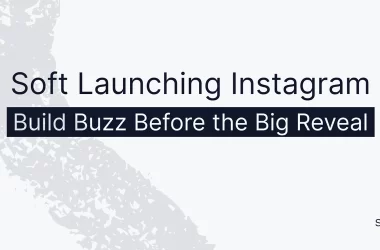 soft-launching-instagram:-build-buzz-before-the-big-reveal
