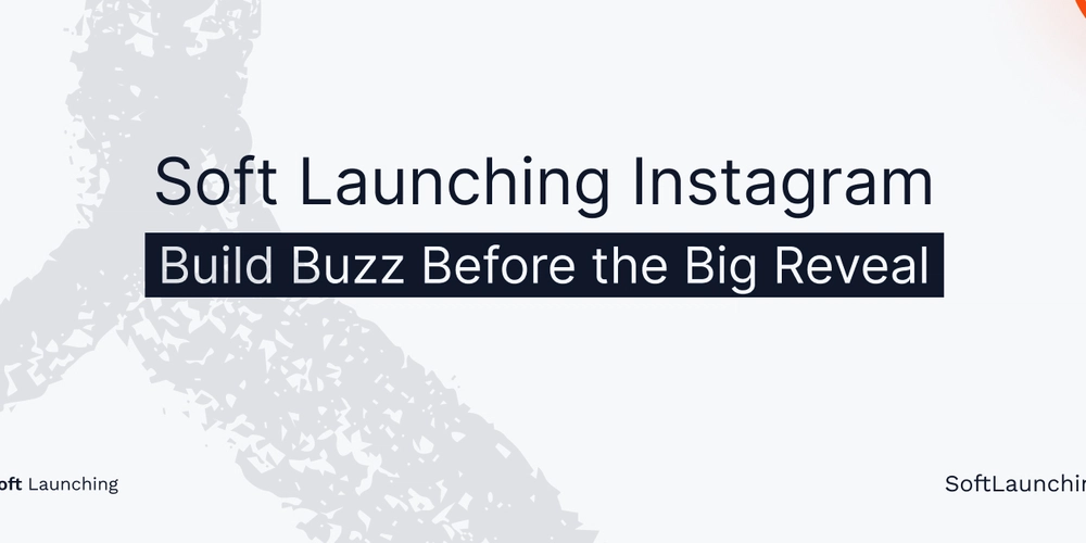soft-launching-instagram:-build-buzz-before-the-big-reveal