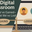 -the-digital-classroom:-what-we’ve-gained—and-what-we’ve-lost