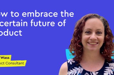 how-to-embrace-the-uncertain-future-of-product-—-erica-wass-(product-consultant)