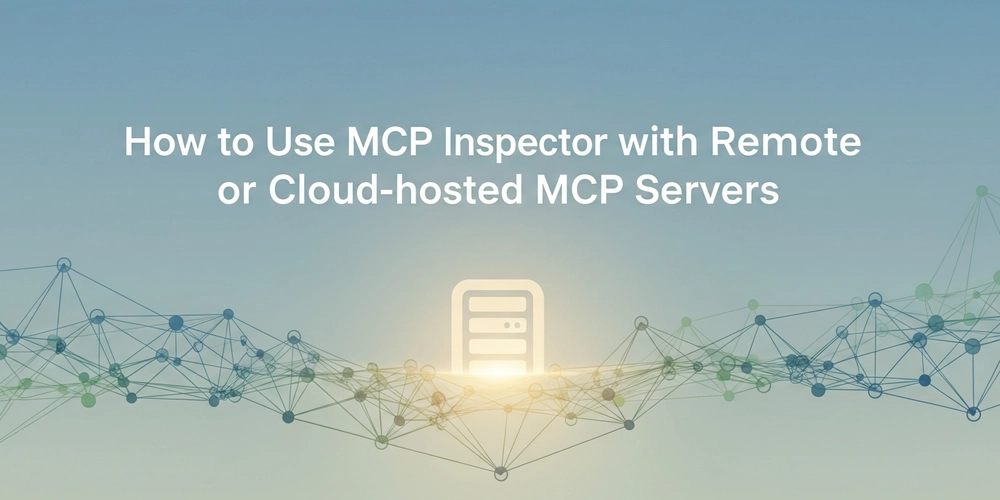 how-to-use-mcp-inspector-with-remote-or-cloud‑hosted-mcp-servers