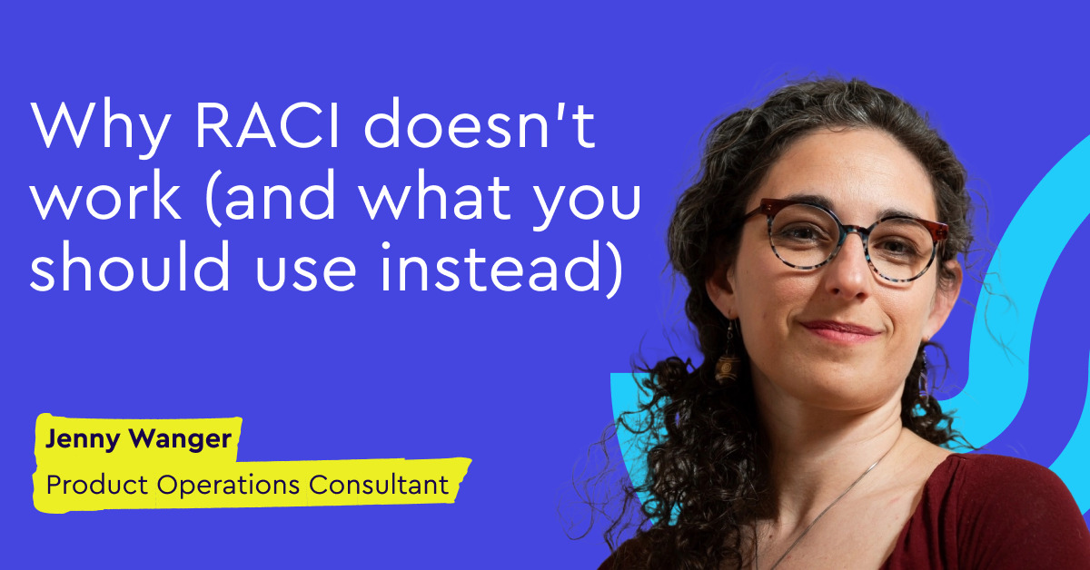 why-raci-doesn’t-work-(and-what-you-should-use-instead)-—-jenny-wanger-(product-ops-consultant)