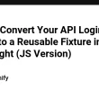 how-to-convert-your-api-login-helper-to-a-reusable-fixture-in-playwright-(js-version)