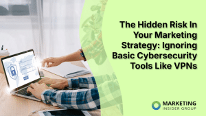 the-hidden-risk-in-your-marketing-strategy:-ignoring-basic-cybersecurity-tools-like-vpns