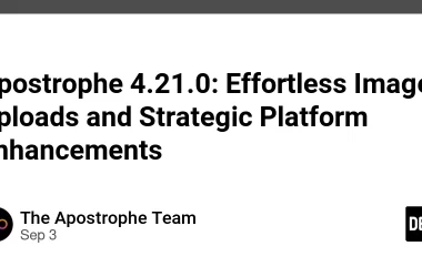 apostrophe-421.0:-effortless-image-uploads-and-strategic-platform-enhancements