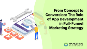 from-concept-to-conversion:-the-role-of-app-development-in-full-funnel-marketing-strategy