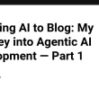 teaching-ai-to-blog:-my-journey-into-agentic-ai-development-—-part-1