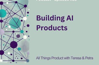 building-ai-products-–-all-things-product-podcast-with-teresa-torres-&-petra-wille