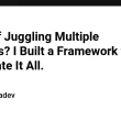 tired-of-juggling-multiple-projects?-i-built-a-framework-to-automate-it-all.