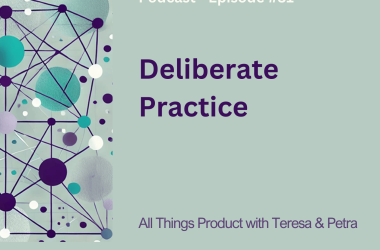 deliberate-practice-–-all-things-product-podcast-with-teresa-torres-&-petra-wille
